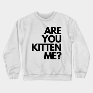 Are you kitten me? Crewneck Sweatshirt